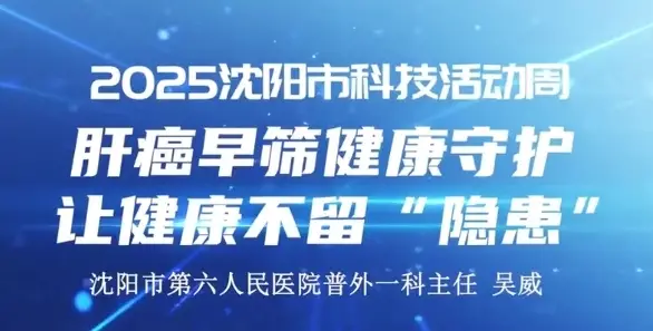 【2025沈阳市科技活动周】肝癌早筛健康守护，让健康不留“隐患”